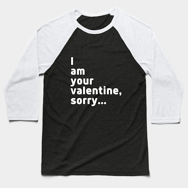 I am your valentine, sorry Baseball T-Shirt by akukkel